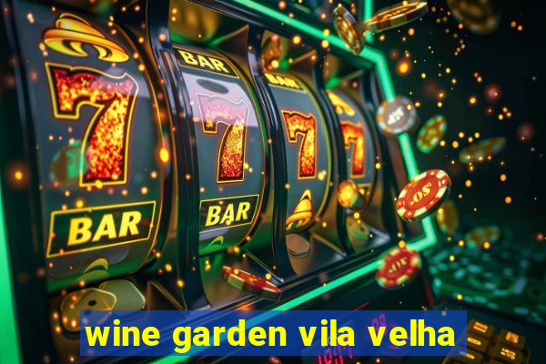 wine garden vila velha